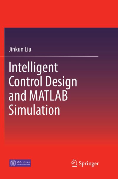 Cover for Jinkun Liu · Intelligent Control Design and MATLAB Simulation (Paperback Bog) [Softcover reprint of the original 1st ed. 2018 edition] (2018)