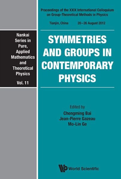 Symmetries And Groups In Contemporary Physics - Proceedings Of The Xxix International Colloquium On Group-theoretical Methods In Physics - Nankai Series In Pure, Applied Mathematics And Theoretical Physics - Chengming Bai - Bøger - World Scientific Publishing Co Pte Ltd - 9789814518543 - 18. september 2013