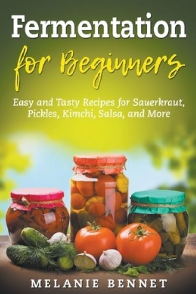 Cover for Melanie Bennet · Fermentation for Beginners: Easy and Tasty Recipes for Sauerkraut, Pickles, Kimchi, Salsa, and More (Paperback Book) (2022)