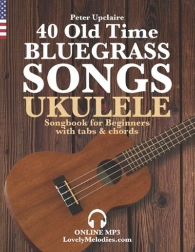 40 Old Time Bluegrass Songs - Ukulele Songbook for Beginners with Tabs and Chords - Peter Upclaire - Böcker - Independently Published - 9798419221543 - 18 februari 2022