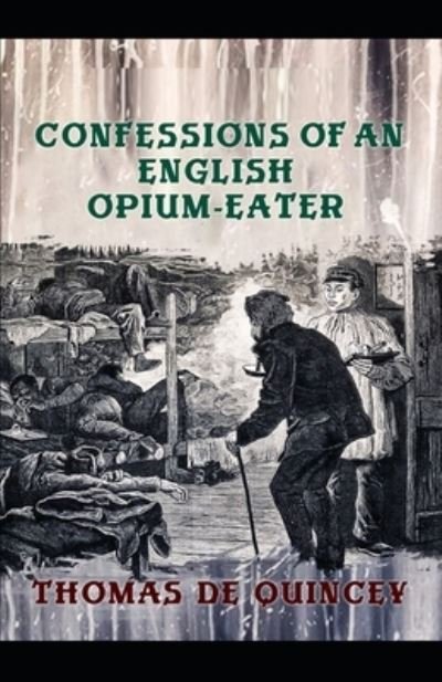 Confessions of an English Opium-Eater: Illustrated Edition - Thomas de Quincey - Livres - Independently Published - 9798462001543 - 22 août 2021