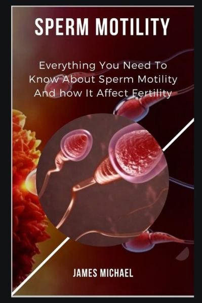 Cover for James Michael · Sperm Motility: Everything You Need To Know About Sperm Motility And It Affect Fertility (Paperback Book) (2021)