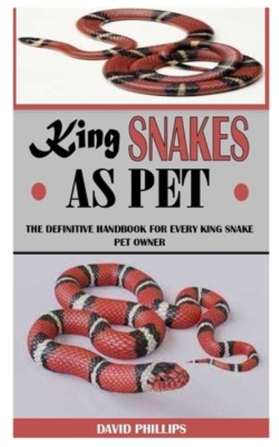 Cover for David Phillips · King Snakes as Pet: The Definitive Handbook For Every King Snake Pet Owner (Taschenbuch) (2021)