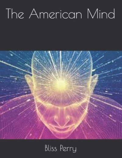 The American Mind - Bliss Perry - Książki - Independently Published - 9798585861543 - 21 stycznia 2021