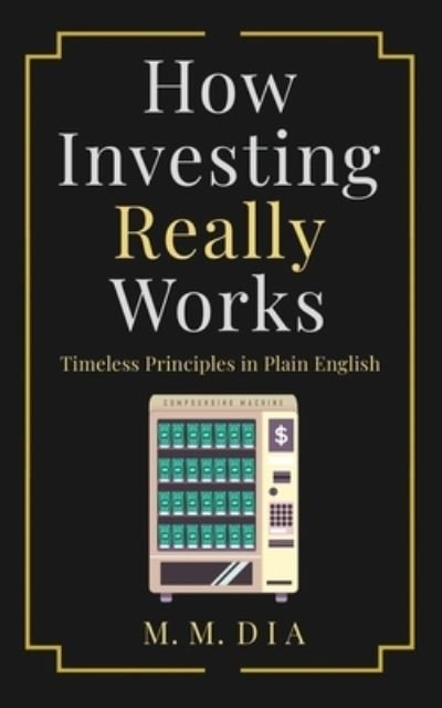 How Investing Really Works - M M Dia - Books - Amazon Digital Services LLC - Kdp Print  - 9798592098543 - March 3, 2021