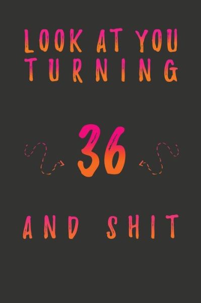 Cover for Birthday Gifts Publishing · Look At You Turning 36 And Shit (Paperback Book) (2020)