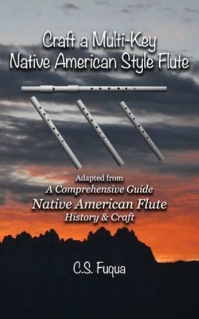 Cover for C S Fuqua · Craft a Multi-Key Native American Style Flute: Adapted from A Comprehensive Guide Native American Flute History &amp; Craft (Paperback Book) (2021)