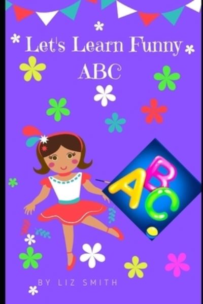 Let's Learn Funny ABC - Liz Smith - Książki - Independently Published - 9798639689543 - 24 kwietnia 2020