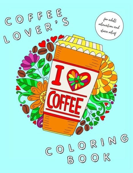 I Heart Coffee - Maia Laurel - Bücher - Independently Published - 9798651485543 - 5. Juni 2020