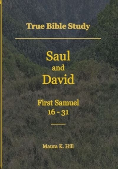 Cover for Maura K Hill · True Bible Study - Saul and David First Samuel 16-31 (Paperback Book) (2020)