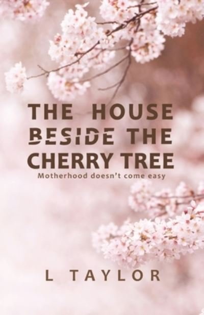 Cover for L Taylor · The House Beside The Cherry Tree: Motherhood Doesn't Come Easy (Paperback Book) (2021)
