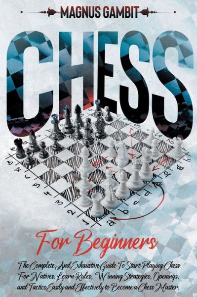 Cover for Gambit Magnus Gambit · Chess For Beginners: The Complete And Exhaustive Guide To Start Playing Chess For Natives. Learn Rules, Winning Strategies, Openings, and Tactics Easily and Effectively to Become a Chess Master. (Pocketbok) (2021)