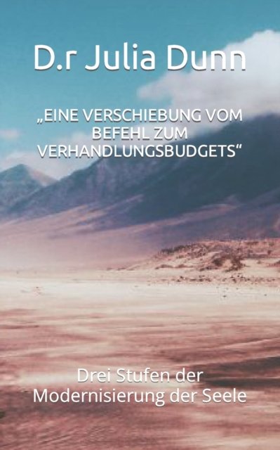 Cover for D R Julia Dunn · &quot;Eine Verschiebung Vom Befehl Zum Verhandlungsbudgets: Drei Stufen der Modernisierung der Seele (Pocketbok) (2022)