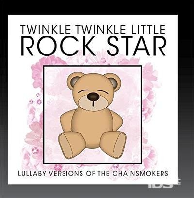 Cover for Twinkle Twinkle Little Rock Star · Lullaby Versions Of The Chainsmokers (CD) (2017)