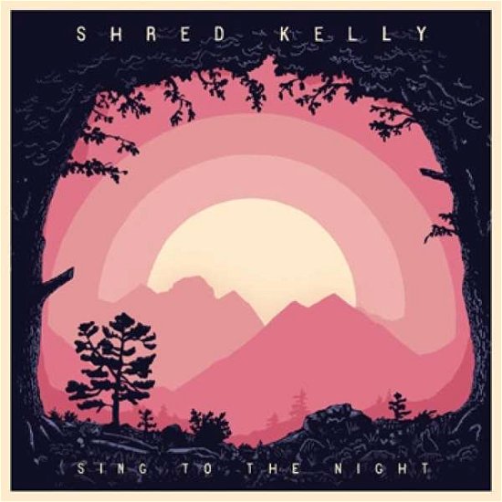 Cover for Shred Kelly · Sing to the Night (Lp/180g) (LP) (2016)