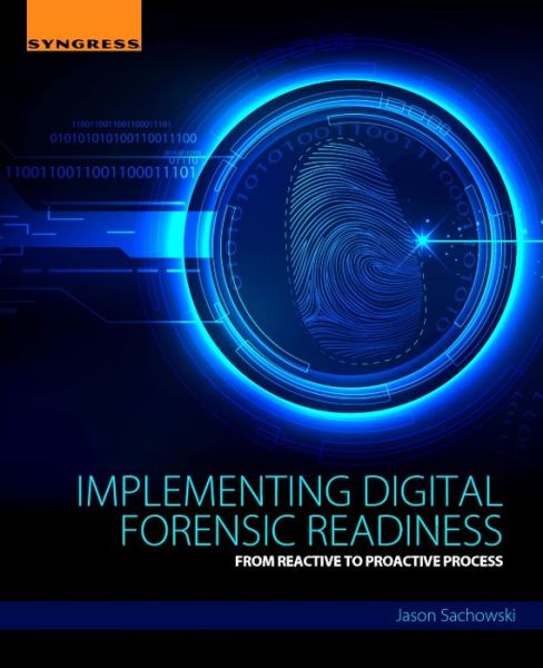 Cover for Sachowski, Jason (CISSP-ISSAP, CCFP, CSSLP, SSCP, EnCE, Director Security Forensics &amp; Civil Investigations, Scotiabank) · Implementing Digital Forensic Readiness: From Reactive to Proactive Process (Paperback Book) (2016)