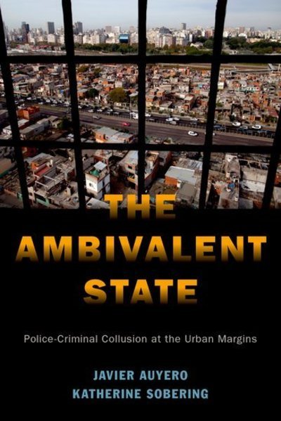 Cover for Auyero, Javier (Joe R. and Teresa Lozano Long in Latin American Sociology, Joe R. and Teresa Lozano Long in Latin American Sociology, University of Texas-Austin) · The Ambivalent State: Police-Criminal Collusion at the Urban Margins - Global and Comparative Ethnography (Pocketbok) (2019)