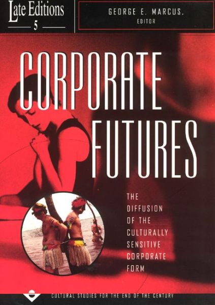 Cover for George E. Marcus · Corporate Futures: The Diffusion of the Culturally Sensitive Corporate Form - Late Editions:Cultural Studies End of Century LE (Paperback Book) [2nd edition] (1998)