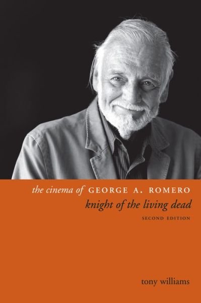 Cover for Tony Williams · The Cinema of George A. Romero: Knight of the Living Dead, Second Edition - Directors' Cuts (Inbunden Bok) [Second edition] (2015)