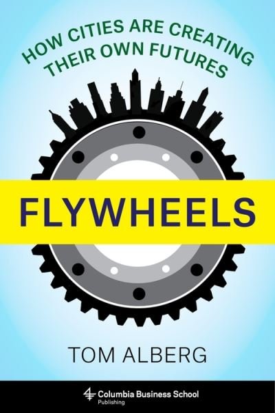 Cover for Tom Alberg · Flywheels: How Cities Are Creating Their Own Futures (Hardcover Book) (2021)
