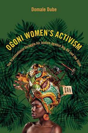 Cover for Domale Dube · Ogoni Women's Activism: The Transnational Struggle for Justice Against Big Oil and the State - Nwsa / Uip First Book Prize (Hardcover Book) (2025)