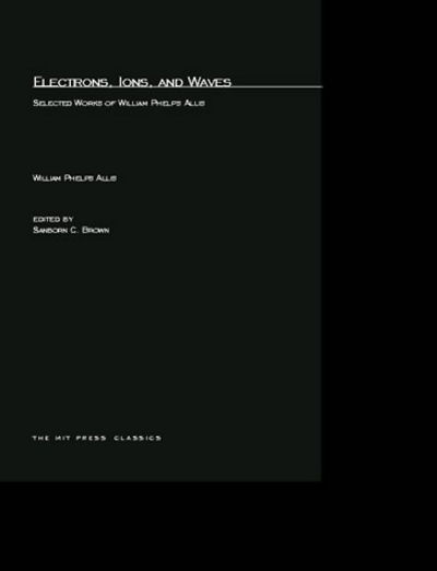 Electrons, Ions, and Waves: Selected Papers of William Phelps Allis - MIT Press - William P. Allis - Books - MIT Press Ltd - 9780262511544 - May 15, 1967