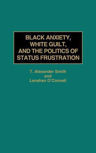Cover for Lenahan O'Connell · Black Anxiety, White Guilt, and the Politics of Status Frustration (Hardcover Book) (1997)