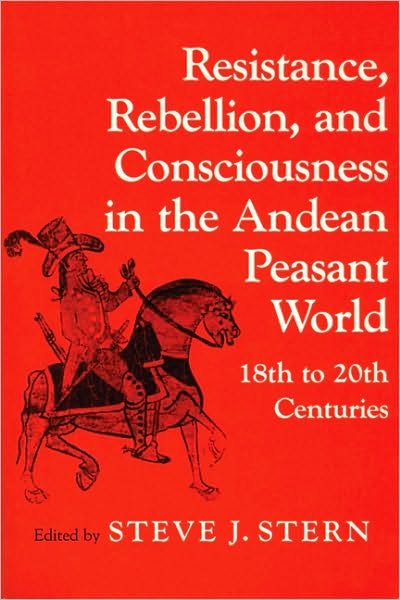 Cover for Steve Stern · Resistance, Rebellion and Consciousness in the Peasant Andean World, 18th-20th Centuries (Taschenbuch) (1987)