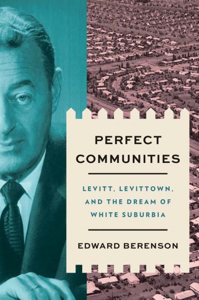 Cover for Edward Berenson · Perfect Communities: Levitt, Levittown, and the Dream of White Suburbia (Gebundenes Buch) (2025)