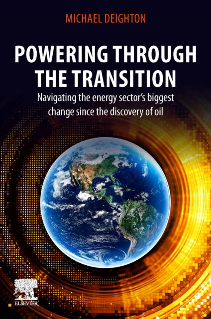 Cover for Deighton, Michael (Senior Projects Manager, Kentz, Ltd and Fellow, Institute of Mechanical Engineers, UK) · Powering through the Transition: Navigating the Energy Sector’s Biggest Change  since the Discovery of Oil (Paperback Book) (2024)