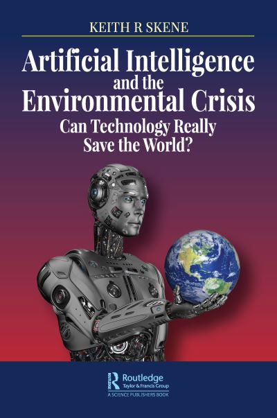 Cover for Skene, Keith Ronald (Director, Biosphere Research Institute, Angus, UK) · Artificial Intelligence and the Environmental Crisis: Can Technology Really Save the World? (Paperback Book) (2019)