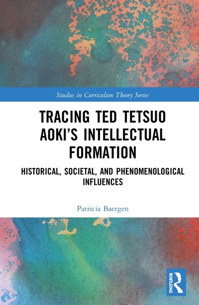 Cover for Baergen, Patricia (University of British Columbia, Canada.) · Tracing Ted Tetsuo Aoki’s Intellectual Formation: Historical, Societal, and Phenomenological Influences - Studies in Curriculum Theory Series (Gebundenes Buch) (2020)