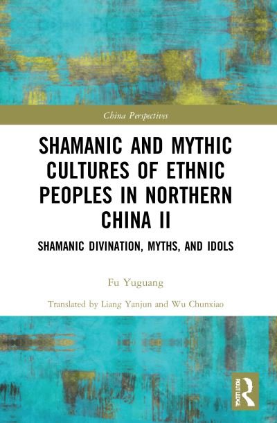 Cover for Fu Yuguang · Shamanic and Mythic Cultures of Ethnic Peoples in Northern China II: Shamanic Divination, Myths, and Idols - China Perspectives (Taschenbuch) (2022)