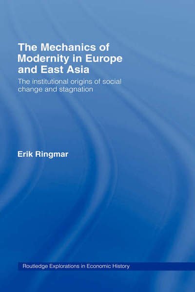 Cover for Erik Ringmar · The Mechanics of Modernity in Europe and East Asia: Institutional Origins of Social Change and Stagnation - Routledge Explorations in Economic History (Inbunden Bok) [Annotated edition] (2005)
