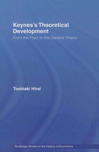 Cover for Hirai, Toshiaki (Sophia University, Tokyo, Japan) · Keynes's Theoretical Development: From the Tract to the General Theory - Routledge Studies in the History of Economics (Paperback Book) (2013)