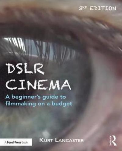 Cover for Lancaster, Kurt (Digital filmmaker, Multimedia producer, Northern Arizona University, USA) · DSLR Cinema: A beginner’s guide to filmmaking on a budget (Paperback Book) (2018)