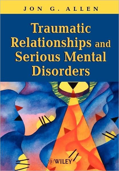 Allen, Jon G. (Child and Family Center, The Menninger Clinic, Kansas) · Traumatic Relationships and Serious Mental Disorders (Paperback Bog) (2001)