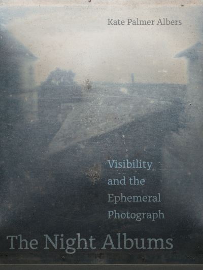 Kate Palmer Albers · The Night Albums: Visibility and the Ephemeral Photograph (Paperback Book) (2021)