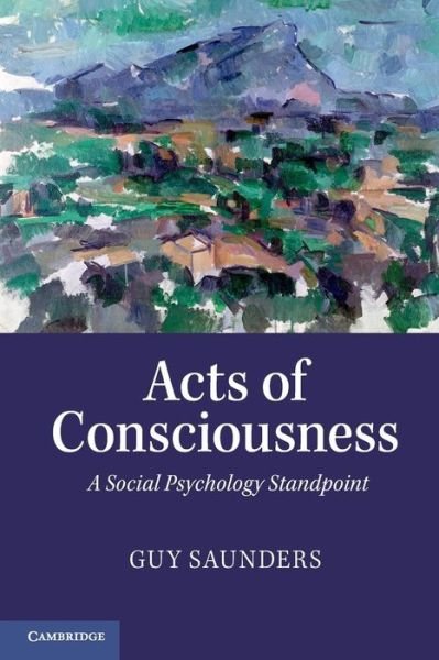 Acts of Consciousness: A Social Psychology Standpoint - Saunders, Guy (University of the West of England, Bristol) - Bücher - Cambridge University Press - 9780521128544 - 22. Mai 2014