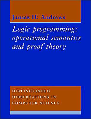 Logic Programming: Operational Semantics and Proof Theory - Distinguished Dissertations in Computer Science - Andrews, James H. (Simon Fraser University, British Columbia) - Livros - Cambridge University Press - 9780521607544 - 19 de agosto de 2004