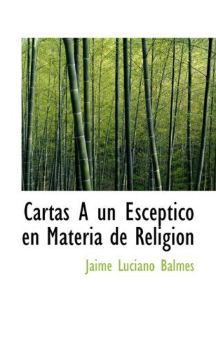 Cartas a Un Esceptico en Materia De Religion - Jaime Luciano Balmes - Kirjat - BiblioLife - 9780559372544 - keskiviikko 15. lokakuuta 2008