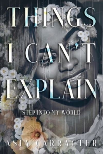Cover for Asia Carracter · Things I Can't Explain: Step Into My World (Pocketbok) (2020)