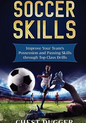 Cover for Chest Dugger · Soccer Skills Improve Your Team's Possession and Passing Skills through Top Class Drills (Paperback Book) (2018)