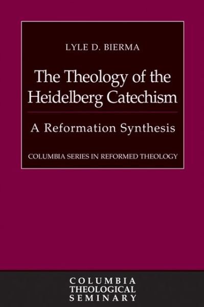 Cover for Lyle D. Bierma · The Theology of the Heidelberg Catechism: a Reformation Synthesis (Columbia Series in Reformed Theology) (Innbunden bok) (2013)