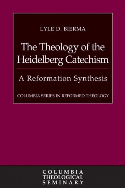 The Theology of the Heidelberg Catechism: a Reformation Synthesis (Columbia Series in Reformed Theology) - Lyle D. Bierma - Books - Westminster John Knox Press - 9780664238544 - August 30, 2013
