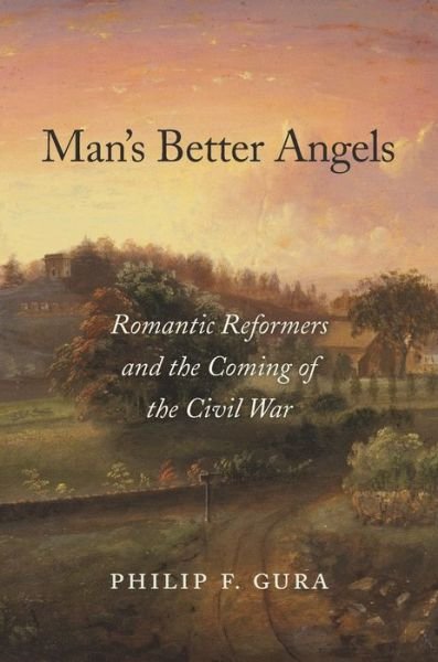 Cover for Philip F. Gura · Man’s Better Angels: Romantic Reformers and the Coming of the Civil War (Hardcover Book) (2017)
