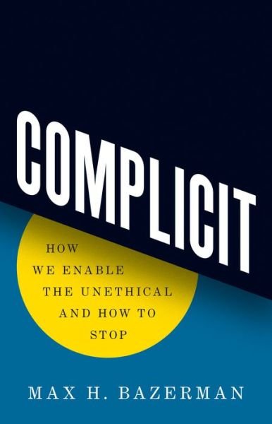 Complicit: How We Enable the Unethical and How to Stop - Max H. Bazerman - Books - Princeton University Press - 9780691236544 - November 15, 2022