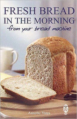 Cover for Annette Yates · Fresh Bread in the Morning (From Your Bread Machine) (Paperback Book) (2003)