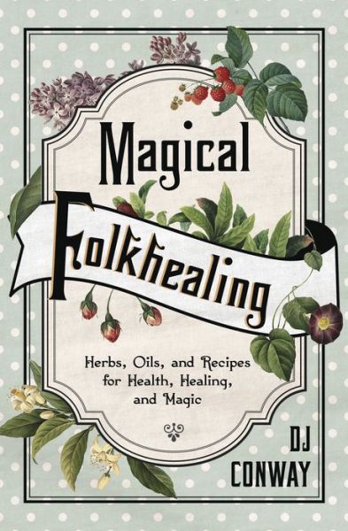 Cover for D.J. Conway · Magical Folkhealing: Herbs, Oils, and Recipes for Health, Healing, and Magic (Paperback Book) (2019)