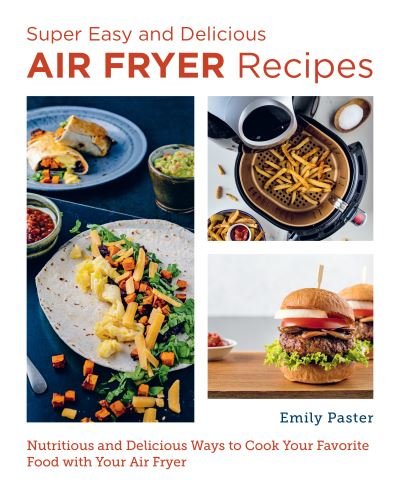 Cover for Emily Paster · Super Easy and Delicious Air Fryer Recipes: Nutritious and Delicious Ways to Cook Your Favorite Food with Your Air Fryer - New Shoe Press (Paperback Book) (2023)